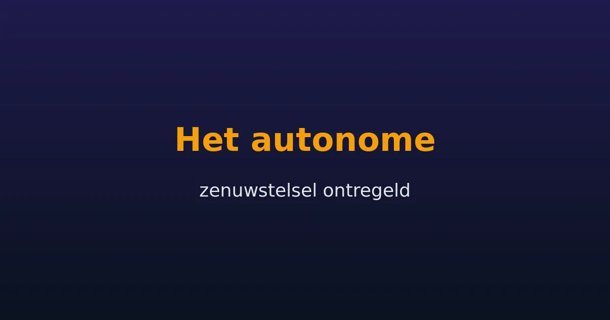 Het autonome zenuwstelsel ontregeld — sympathicus en parasympathicus uit balans