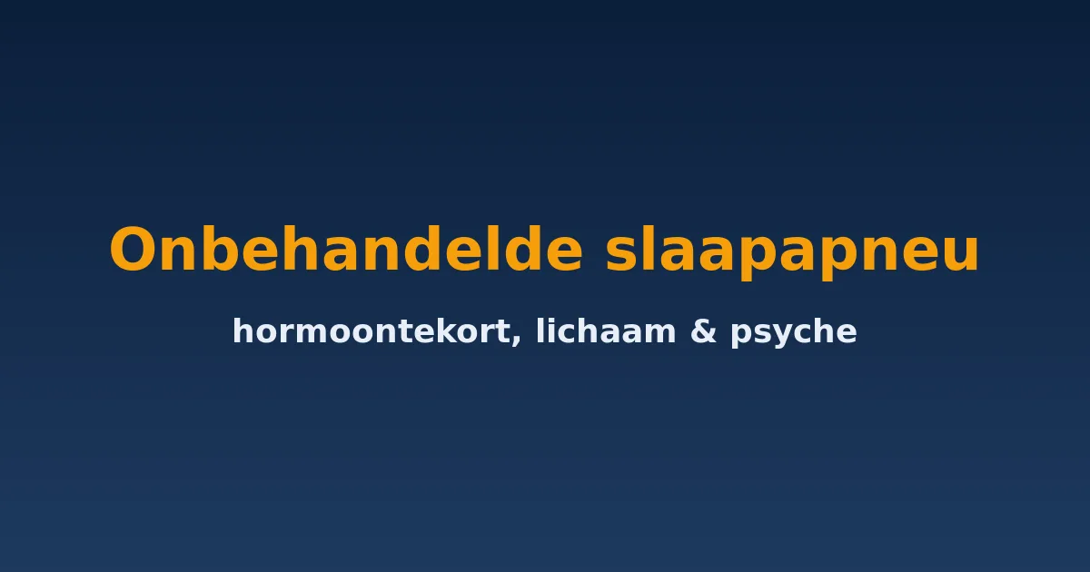 Onbehandelde slaapapneu en hormoontekort en het effect op lichaam en psyche